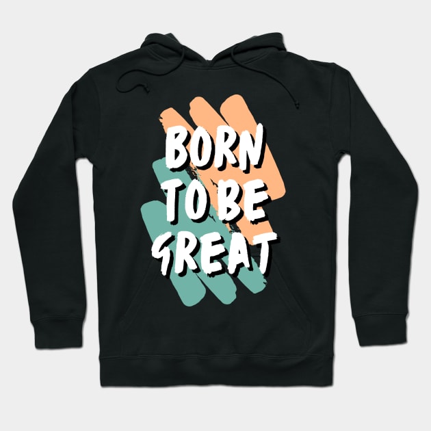 born to be great Hoodie by Leap Arts